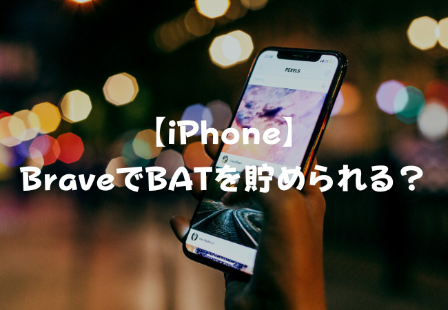 【iPhone】Braveで仮想通貨BATは貯める方法はある？