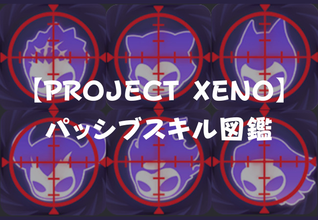 【PROJECT XENO】パッシブスキルまとめ