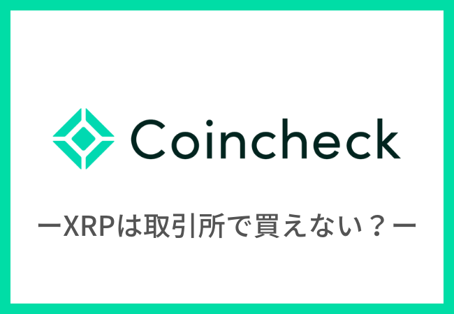 【コインチェック】取引所でリップル（XRP）は買えない？
