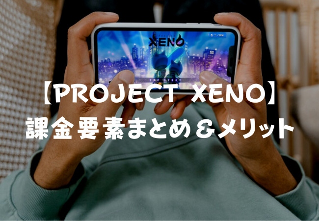 【PROJECT XENO】課金要素まとめ＆メリット