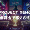 【PROJECT XENO（プロジェクト・ゼノ）】 無課金で稼ぐ方法