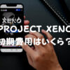 【PROJECT XENO】初期費用はいくら？