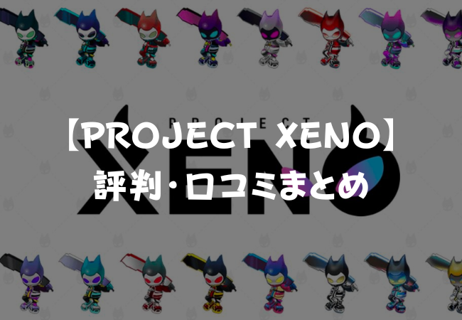 PROJECT XENO（プロジェクト・ゼノ）の評判・口コミ