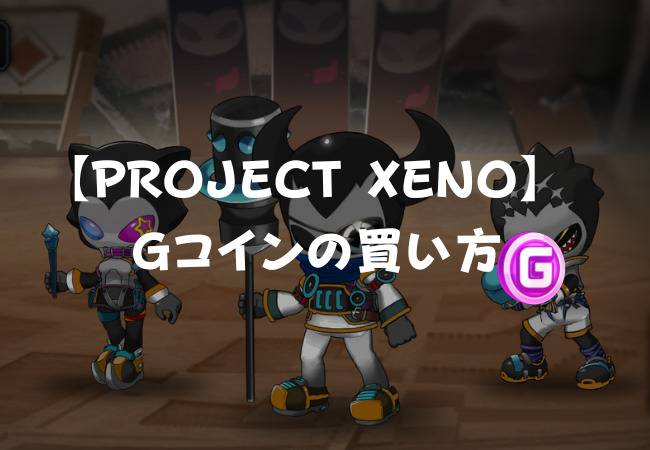 【PROJECT XENO】Gコインの買い方